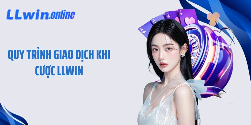 Quy trình giao dịch khi cược LLWIN