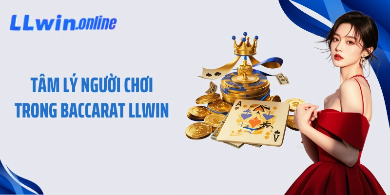 Tâm lý người chơi trong Baccarat LLWIN